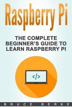 Paperback Raspberry Pi: The Complete Beginner's Guide To Learn Raspberry Pi Book