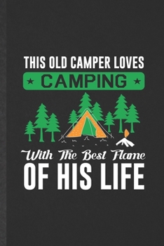 This Old Camper Loves Camping with the Best Flame of His Life: Blank Funny Camping Hiking Lover Lined Notebook/ Journal For Camper Adventure, ... Birthday Gift Idea Personal 6x9 110 Pages