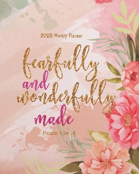 2020 Weekly Planner - Fearfully and wonderfully made: Weekly & Monthly Planner 2020: Floral Illustration Bible Quotes  (2020 Daily Weekly Monthly ... 2020 Weekly Planner/2020 Planner Series)