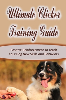 Paperback Ultimate Clicker Training Guide: Positive Reinforcement To Teach Your Dog New Skills And Behaviors: How Do I Start Clicker Training Book