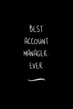 Paperback Best Account Manager. Ever: Funny Office Notebook/Journal For Women/Men/Coworkers/Boss/Business Woman/Funny office work desk humor/ Stress Relief Book