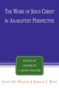 Paperback The Work of Jesus Christ in Anabaptist Perspective: Essays in Honor of J. Denny Weaver Book