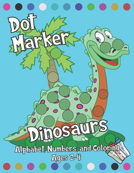 Paperback Dot Marker: Dinosaurs: Alphabet, Numbers, and Coloring: 87 single-sided pages of A-Z, 1-10, and coloring in this dotty dot daubing Book