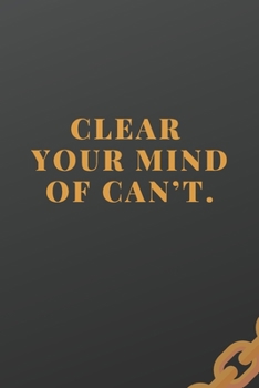 Clear Your Mind Of Can’t: Workout log (Diary, Journal). 110 pages, advanced tables, 6 x 9 inches.