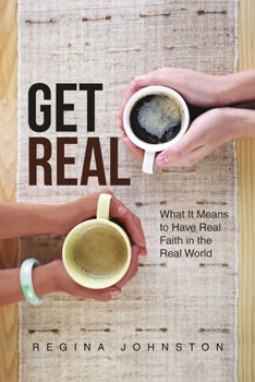 Get Real: What It Means to Have Real Faith in the Real World