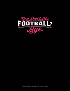 Paperback You Don't Like Football? Bye: Composition Notebook: Wide Ruled Book