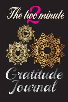 The Two Minute Gratitude Journal Gratitude, Mindfulness and Self-Exploration : To Cultivate Happiness - a Journal for Self-Exploration - Cultivating an Attitude of Gratitude Yields Many Benefits 6X9 1