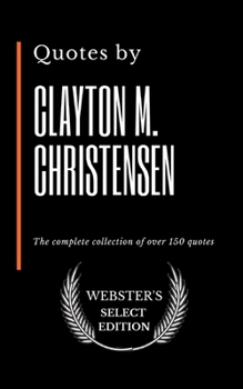 Paperback Quotes by Clayton M. Christensen: The complete collection of over 150 quotes Book