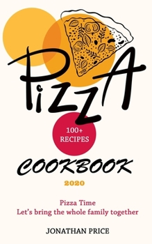Paperback 2020 Cookbook PIZZA 100+ RECIPES: Pizza Time Let's Bring the Whole Family Together Book