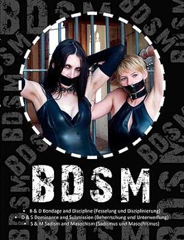 BDSM: Fesselung und Disziplinierung, Beherrschung und Unterwerfung, Sadismus und Masochismus