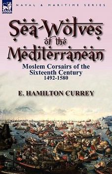 Paperback Sea-Wolves of the Mediterranean: Moslem Corsairs of the Sixteenth Century 1492-1580 Book