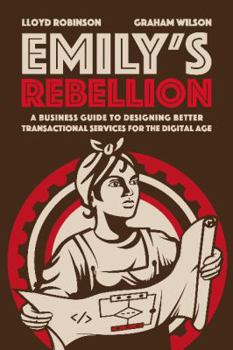 Paperback Emily's Rebellion: A business guide to designing better transactional services for the digital age Book