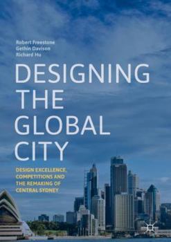 Hardcover Designing the Global City: Design Excellence, Competitions and the Remaking of Central Sydney Book