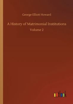 Paperback A History of Matrimonial Institutions: Volume 2 Book