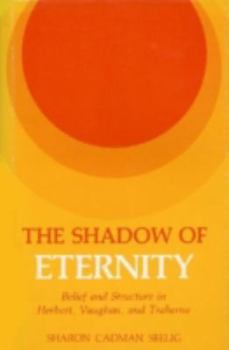 The Shadow of Eternity: Belief and Structure in Herbert, Vaughn, and Traherne