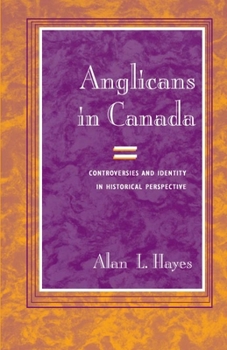 Anglicans in Canada: Controversies and Identity in Historical Perspective (Studies in Angelican History)