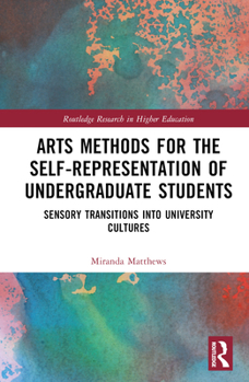 Hardcover Arts Methods for the Self-Representation of Undergraduate Students: Sensory Transitions into University Cultures Book