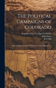 Hardcover The Political Campaigns of Colorado: With Complete Tabulated Statements of the Official Vote Book