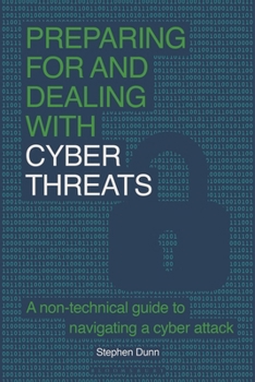 Paperback Preparing for and Dealing with Cyber Threats: A Non-Technical Guide to Navigating a Cyber Attack Book