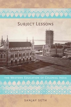 Subject Lessons: The Western Education of Colonial India - Book  of the Politics, History, and Culture