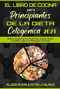 Paperback El Libro De Cocina Para Principiantes De La Dieta Cetogénica 2021: Recetas Cetogénicas Para Perder Peso, Simples, Fáciles E Irresistibles, Bajas En Ca [Spanish] Book