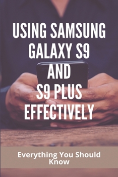 Paperback Using Samsung Galaxy S9 And S9 Plus Effectively: Everything You Should Know: Samsung Galaxy S9 Instructions Manual Book