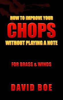 Paperback How To Improve Your Chops Without Playing A Note: For Brass & Winds Book
