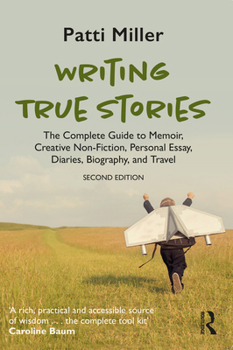 Paperback Writing True Stories: The Complete Guide to Memoir, Creative Non-Fiction, Personal Essay, Diaries, Biography, and Travel Book