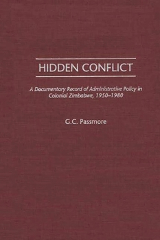 Hardcover Hidden Conflict: A Documentary Record of Administrative Policy in Colonial Zimbabwe, 1950-1980 Book