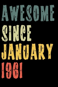 Awesome Since January 1961: Perfect Notebook for Home or School, Writing Poetry, use as a Diary, Gratitude Writing, Travel Journal or Dream Journal. Birthday Gift
