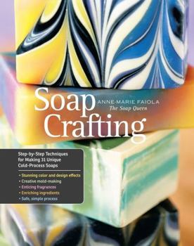 Hardcover Soap Crafting: Step-By-Step Techniques for Making 31 Unique Cold-Process Soaps Book