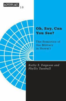Oh, Say, Can You See?: The Semiotics of the Military in Hawaii (Borderlines : a Book Series Concerned With Revisioning Global Politics, Vol 10) - Book #10 of the Borderlines