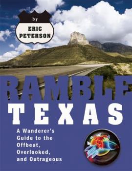 Ramble Texas: A Wanderer's Guide to the Offbeat, Overlooked, and Outrageous