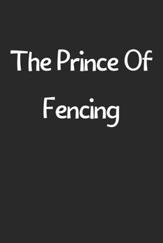 The Prince Of Fencing: Lined Journal, 120 Pages, 6 x 9, Funny Fencing Gift Idea, Black Matte Finish (The Prince Of Fencing Journal)