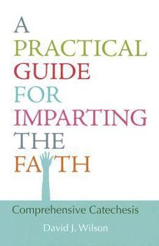 Paperback A Practical Guide for Imparting the Faith: Comprehensive Catechesis Book