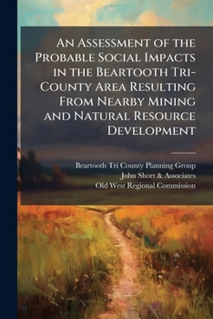 Paperback An Assessment of the Probable Social Impacts in the Beartooth Tri-County Area Resulting From Nearby Mining and Natural Resource Development: 1978 Book
