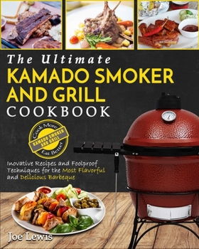 Paperback Kamado Smoker And Grill Cookbook: The Ultimate Kamado Smoker and Grill Cookbook - Innovative Recipes and Foolproof Techniques for The Most Flavorful a Book