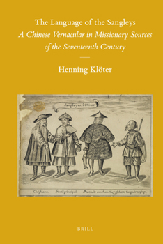 The Language of the Sangleys: A Chinese Vernacular in Missionary Sources of the Seventeenth Century - Book #98 of the Sinica Leidensia