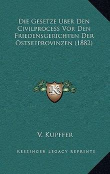 Paperback Die Gesetze Uber Den Civilprocess Vor Den Friedensgerichten Der Ostseeprovinzen (1882) [German] Book
