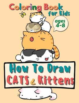 How to Draw Cats and Kittens, Coloring Book for Kids Ages 4-8: Cute Cat Coloring Book for Boys and Girls, Gift for Cat Lovers