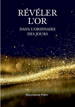 Paperback Révéler l'Or dans l'Ordinaire des jours [French] Book