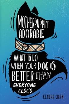 Paperback Motherpuppin Adorable: What to Do When Your Dog Is Better Than Everyone Else's Book