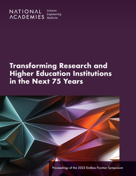 Paperback Transforming Research and Higher Education Institutions in the Next 75 Years: Proceedings of the 2022 Endless Frontier Symposium Book