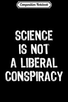 Composition Notebook: Science is Not A Liberal Conspiracy Gift  Journal/Notebook Blank Lined Ruled 6x9 100 Pages