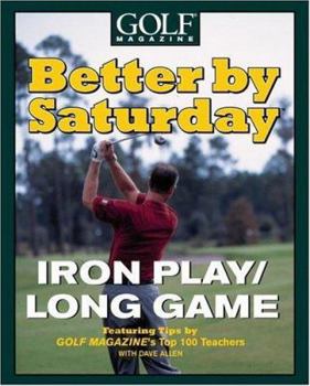 Hardcover Better by Saturday Iron Play/Long Game: Featuring Tips by Golf Magazine's Top 100 Teachers Book