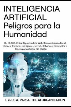 Paperback INTELIGENCIA ARTIFICIAL: Peligros para la Humanidad: IA, EE. UU., China, Gigantes de la Web, Reconocimiento Facial, Drones, Teléfonos Inteligentes, ... Social Bio-Digital (Spanish Edition) [Spanish] Book