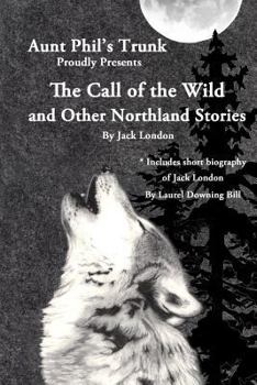 Aunt Phil's Trunk Proudly Presents the Call of the Wild: And Other Northland Stories