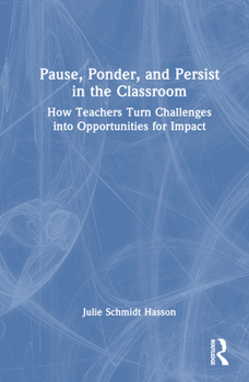 Hardcover Pause, Ponder, and Persist in the Classroom: How Teachers Turn Challenges into Opportunities for Impact Book