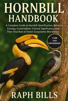 Paperback Hornbill Handbook: A Complete Guide to Hornbill Identification, Behavior, Ecology, Conservation, Cultural Significance, and Their Vital Role in Forest Book