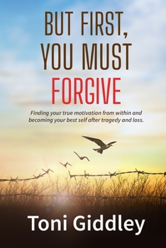 Paperback But First, You Must Forgive: Finding your true motivation from within and becoming your best self after tragedy and loss Book